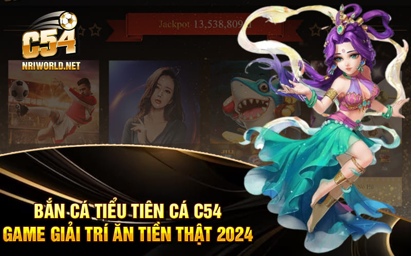 Bắn Cá Tiểu Tiên Cá C54 - Game Giải Trí Ăn Tiền Thật 2024
